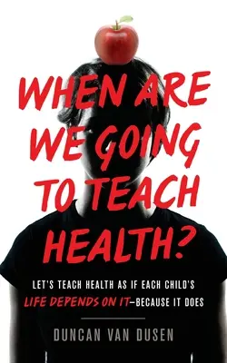 Quand allons-nous enseigner la santé ? Enseignons la santé comme si la vie de chaque enfant en dépendait - parce que c'est le cas - When Are We Going to Teach Health?: Let's Teach Health as If Each Child's Life Depends on It - Because It Does