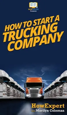 Comment créer une entreprise de camionnage : Votre guide étape par étape pour démarrer une entreprise de camionnage - How To Start a Trucking Company: Your Step By Step Guide To Starting a Trucking Company