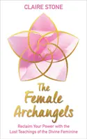 Les Archanges féminins - Récupérez votre pouvoir grâce aux enseignements perdus du Divin Féminin - Female Archangels - Reclaim Your Power with the Lost Teachings of the Divine Feminine