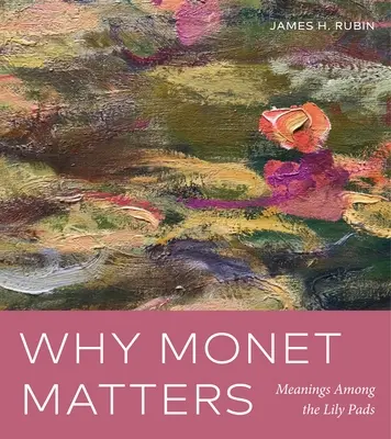 L'importance de Monet : Significations parmi les nénuphars - Why Monet Matters: Meanings Among the Lily Pads