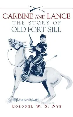 Carabine et lance : L'histoire du vieux Fort Sill - Carbine and Lance: The Story of Old Fort Sill