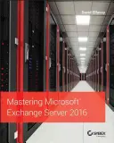 Maîtriser Microsoft Exchange Server 2016 - Mastering Microsoft Exchange Server 2016