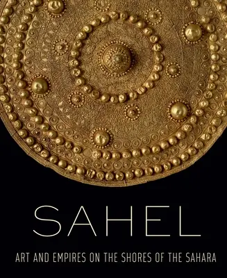 Sahel : Art et Empires sur les rives du Sahara - Sahel: Art and Empires on the Shores of the Sahara