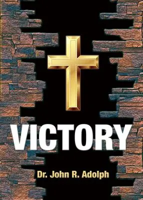 La victoire : Dix croyances fondamentales qui éliminent la défaite dans la vie d'un chrétien - Victory: Ten Foundational Beliefs that Eradicate Defeat in the Life of a Christian