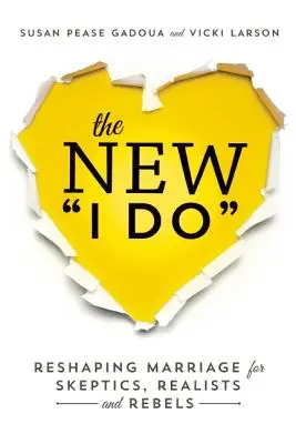 Le nouveau je veux : Remodeler le mariage pour les sceptiques, les réalistes et les rebelles - The New I Do: Reshaping Marriage for Skeptics, Realists and Rebels