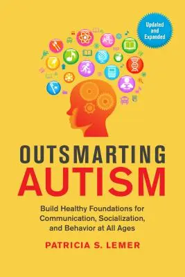 Outsmarting Autism, Updated and Expanded : Construire des bases saines pour la communication, la socialisation et le comportement à tout âge - Outsmarting Autism, Updated and Expanded: Build Healthy Foundations for Communication, Socialization, and Behavior at All Ages