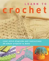 Apprendre à crocheter - Diagrammes de points et instructions claires. 20 projets simples à réaliser - Learn to Crochet - Clear Stitch Diagrams and Instructions. 20 Simple Projects to Make