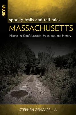 Spooky Trails and Tall Tales Massachusetts : Randonnée dans les légendes, les hantises et l'histoire de l'État - Spooky Trails and Tall Tales Massachusetts: Hiking the State's Legends, Hauntings, and History