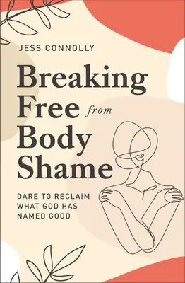 Se libérer de la honte du corps : Oser se réapproprier ce que Dieu a nommé bon - Breaking Free from Body Shame: Dare to Reclaim What God Has Named Good