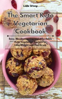 The Smart Keto Vegetarian Cookbook : Recettes végétariennes céto faciles, appétissantes et abordables pour perdre du poids et se sentir bien. - The Smart Keto Vegetarian Cookbook: Easy, Mouthwatering and Affordable Keto Vegetarian Recipes to Lose Weight and Feel Great