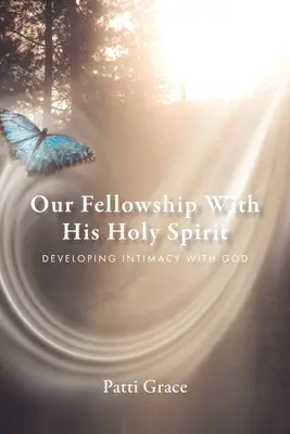 Notre communion avec le Saint-Esprit : Développer l'intimité avec Dieu - Our Fellowship With His Holy Spirit: Developing Intimacy With God