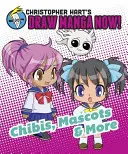 Chibis, mascottes et plus encore - Christopher Hart's Draw Manga Now ! - Chibis, Mascots, And More - Christopher Hart's Draw Manga Now!