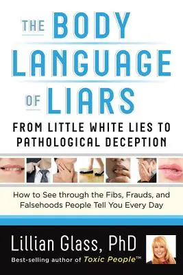 Le langage corporel des menteurs : Des petits mensonges blancs à la tromperie pathologique - Comment voir à travers les mensonges, les fraudes et les faussetés que les gens vous racontent. - The Body Language of Liars: From Little White Lies to Pathological Deception--How to See Through the Fibs, Frauds, and Falsehoods People Tell You