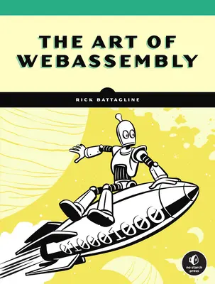 L'art du webassemblage : Construire des applications sécurisées, portables et performantes - The Art of Webassembly: Build Secure, Portable, High-Performance Applications