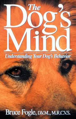 L'esprit du chien : Comprendre le comportement de votre chien - The Dog's Mind: Understanding Your Dog's Behavior