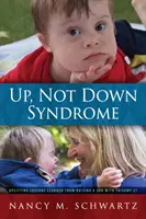 Up, Not Down Syndrome : Leçons édifiantes tirées de l'éducation d'un fils atteint de trisomie 21 - Up, Not Down Syndrome: Uplifting Lessons Learned from Raising a Son With Trisomy 21