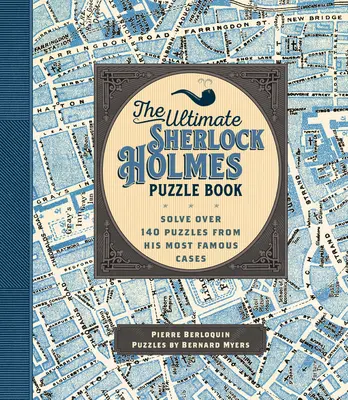 L'ultime livre d'énigmes de Sherlock Holmes : Résoudre plus de 140 énigmes tirées de ses affaires les plus célèbres - The Ultimate Sherlock Holmes Puzzle Book: Solve Over 140 Puzzles from His Most Famous Cases