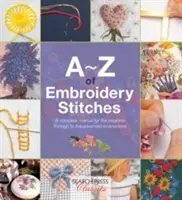 A-Z des points de broderie : Un manuel complet pour les débutants et les brodeurs confirmés - A-Z of Embroidery Stitches: A Complete Manual for the Beginner Through to the Advanced Embroiderer