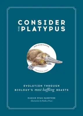 Considérons l'ornithorynque : L'évolution à travers les bêtes les plus déconcertantes de la biologie - Consider the Platypus: Evolution Through Biology's Most Baffling Beasts