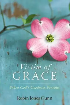 Victime de la grâce : Quand la bonté de Dieu l'emporte - Victim of Grace: When God's Goodness Prevails