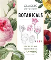 Classic Sketchbook : Botanique : Les secrets du dessin d'observation - Classic Sketchbook: Botanicals: Secrets of Observational Drawing