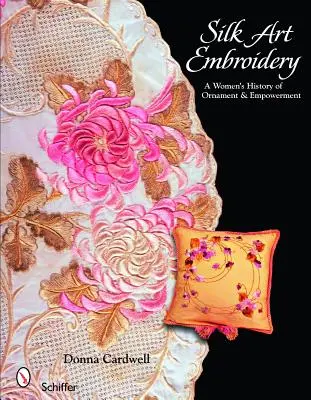 La broderie d'art sur soie : L'histoire d'une femme, de l'ornementation et de l'émancipation - Silk Art Embroidery: A Woman's History of Ornament & Empowerment