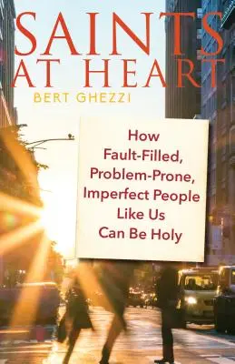 Les saints dans l'âme : Comment des personnes comme nous, remplies de fautes, sujettes aux problèmes et imparfaites, peuvent être saintes - Saints at Heart: How Fault-Filled, Problem-Prone, Imperfect People Like Us Can Be Holy