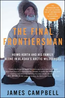 The Final Frontiersman : Heimo Korth et sa famille, seuls dans la nature arctique de l'Alaska - The Final Frontiersman: Heimo Korth and His Family, Alone in Alaska's Arctic Wilderness