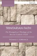 La foi trinitaire : La théologie évangélique de l'ancienne Église catholique - The Trinitarian Faith: The Evangelical Theology of the Ancient Catholic Church