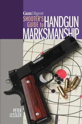 Gun Digest Shooter's Guide to Handgun Marksmanship (en anglais) - Gun Digest Shooter's Guide to Handgun Marksmanship