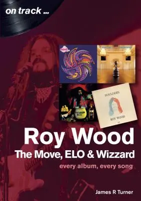 Roy Wood and the Move : Chaque album, chaque chanson - Roy Wood and the Move: Every Album, Every Song