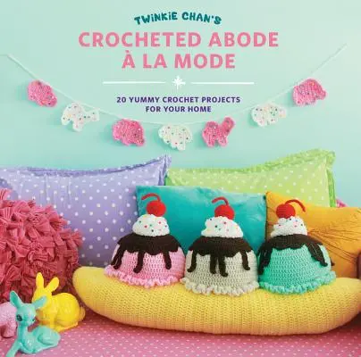 Twinkie Chan's Crocheted Abode a la Mode : 20 Yummy Crochet Projects for Your Home (La maison crochetée de Twinkie Chan à la mode : 20 projets délicieux au crochet pour votre maison) - Twinkie Chan's Crocheted Abode a la Mode: 20 Yummy Crochet Projects for Your Home