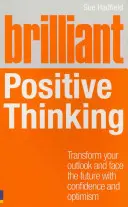 La pensée positive brillante : Transformez vos perspectives et affrontez l'avenir avec confiance et optimisme - Brilliant Positive Thinking: Transform Your Outlook and Face the Future with Confidence and Optimism