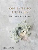 Manger des insectes : Essais, histoires et recettes - On Eating Insects: Essays, Stories and Recipes