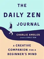 Le journal quotidien du zen : Un compagnon créatif pour l'esprit d'un débutant - The Daily Zen Journal: A Creative Companion for a Beginner's Mind