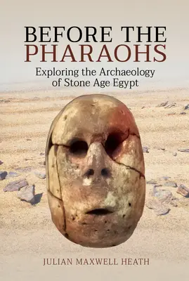 Avant les pharaons : Exploration de l'archéologie de l'Égypte de l'âge de pierre - Before the Pharaohs: Exploring the Archaeology of Stone Age Egypt