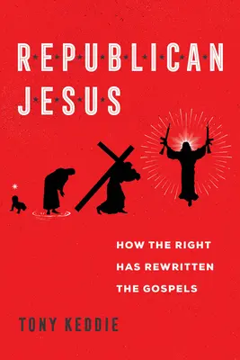 Jésus républicain : Comment la droite a réécrit les Évangiles - Republican Jesus: How the Right Has Rewritten the Gospels