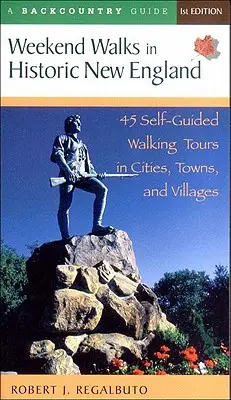 Weekend Walks in Historic New England : 45 visites à pied autoguidées dans les villes et les villages - Weekend Walks in Historic New England: 45 Self-Guided Walking Tours in Cities, Towns, and Villages