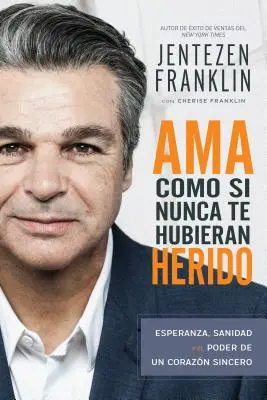 AMA Como Si Nunca Te Hubieran Herido : Esperanza, Sanidad Y El Poder de Un Corazn Sincero (Spanish Language Edition, Love Like You've Never Been Hurt) - AMA Como Si Nunca Te Hubieran Herido: Esperanza, Sanidad Y El Poder de Un Corazn Sincero (Spanish Language Edition, Love Like You've Never Been Hurt