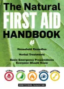 Le manuel des premiers secours naturels : Remèdes ménagers, traitements à base de plantes et préparation de base aux situations d'urgence que tout le monde devrait connaître - The Natural First Aid Handbook: Household Remedies, Herbal Treatments, and Basic Emergency Preparedness Everyone Should Know