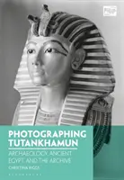 Photographier Toutankhamon : Archéologie, Égypte ancienne et archives - Photographing Tutankhamun: Archaeology, Ancient Egypt, and the Archive