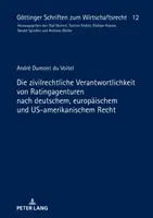 Die Zivilrechtliche Verantwortlichkeit Von Ratingagenturen Nach Deutschem, Europaeischem Und Us-Amerikanischem Recht (Le droit civil allemand, européen et américain) - Die Zivilrechtliche Verantwortlichkeit Von Ratingagenturen Nach Deutschem, Europaeischem Und Us-Amerikanischem Recht