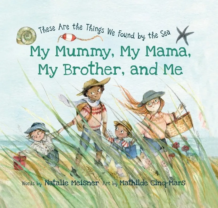 Ma maman, ma mère, mon frère et moi - Voici les choses que nous avons trouvées au bord de la mer - My Mummy, My Mama, My Brother, and Me - These Are the Things We Found By the Sea