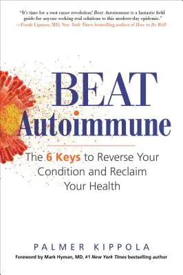 Vaincre l'auto-immunité : les 6 clés pour inverser votre état et retrouver la santé - Beat Autoimmune: The 6 Keys to Reverse Your Condition and Reclaim Your Health