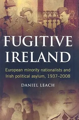 L'Irlande fugitive : Les nationalistes des minorités européennes et l'asile politique irlandais, 1937-2008 - Fugitive Ireland: European Minority Nationalists and Irish Political Asylum, 1937-2008