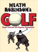 Le golf de Heath Robinson - Dessins humoristiques classiques et engins ingénieux - Heath Robinson's Golf - Classic Cartoons and Ingenious Contraptions