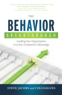 La percée du comportement : Mener votre organisation vers un nouvel avantage concurrentiel - The Behavior Breakthrough: Leading Your Organization to a New Competitive Advantage