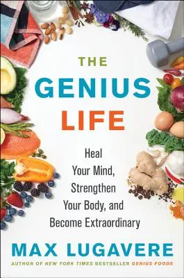 La vie de génie : Guérir son esprit, renforcer son corps et devenir extraordinaire - The Genius Life: Heal Your Mind, Strengthen Your Body, and Become Extraordinary