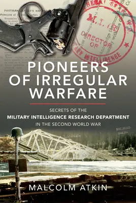 Les pionniers de la guerre irrégulière : secrets du département de recherche du renseignement militaire de la Seconde Guerre mondiale - Pioneers of Irregular Warfare: Secrets of the Military Intelligence Research Department of the Second World War