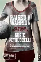 Raised A Warrior - L'odyssée footballistique d'une femme - Raised A Warrior - One Woman's Soccer Odyssey